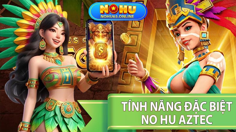 Tính năng đặc biệt của no ho aztech tại nohu65